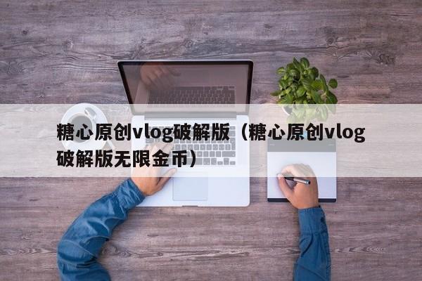 糖心原创vlog破解版(糖心原创vlog破解版无限金币)