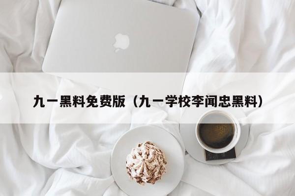 九一黑料免费版(九一学校李闻忠黑料)