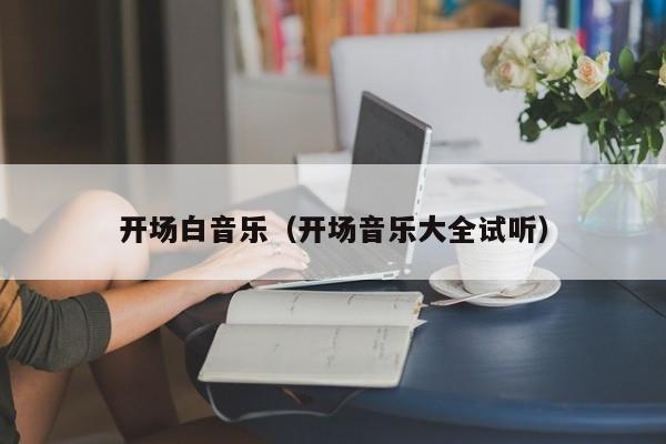 开场白音乐(开场音乐大全试听)