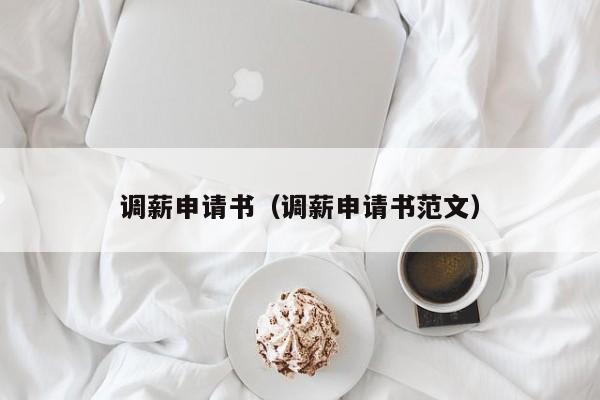 调薪申请书(调薪申请书范文)